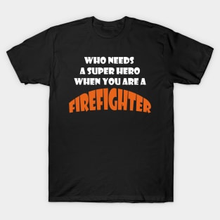 Who needs a super hero when you are a Firefighter T-shirts 2022 T-Shirt